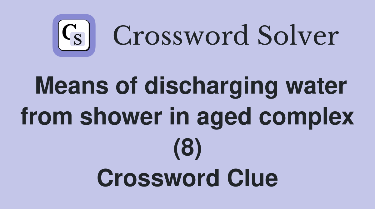 Means of discharging water from shower in aged complex (8) Crossword Clue