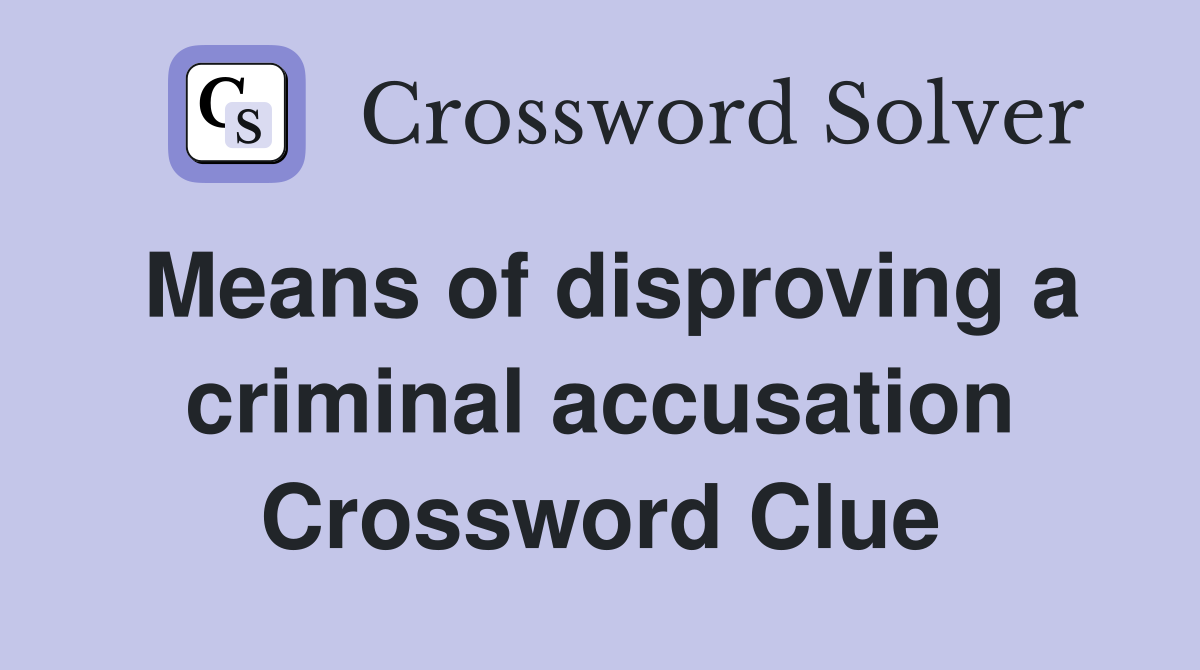 Means of disproving a criminal accusation Crossword Clue
