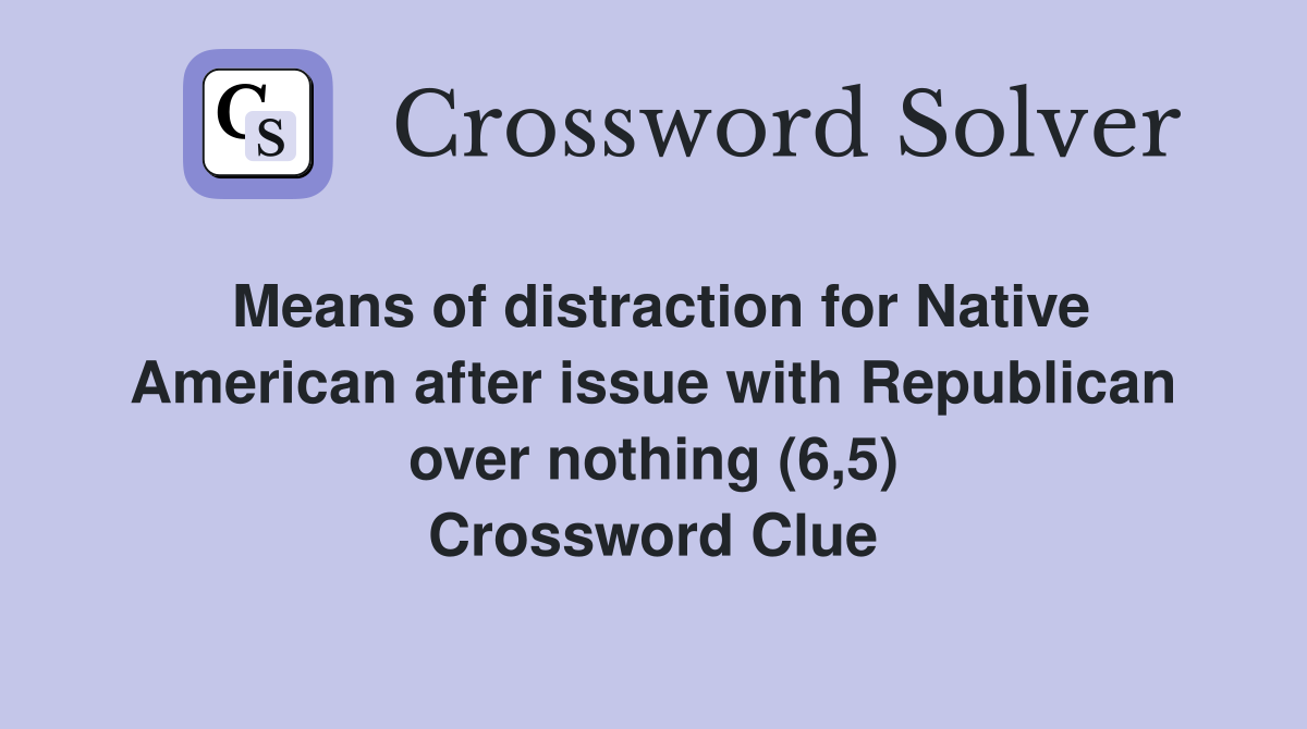 Means of distraction for Native American after issue with Republican over nothing (6,5) Crossword Clue