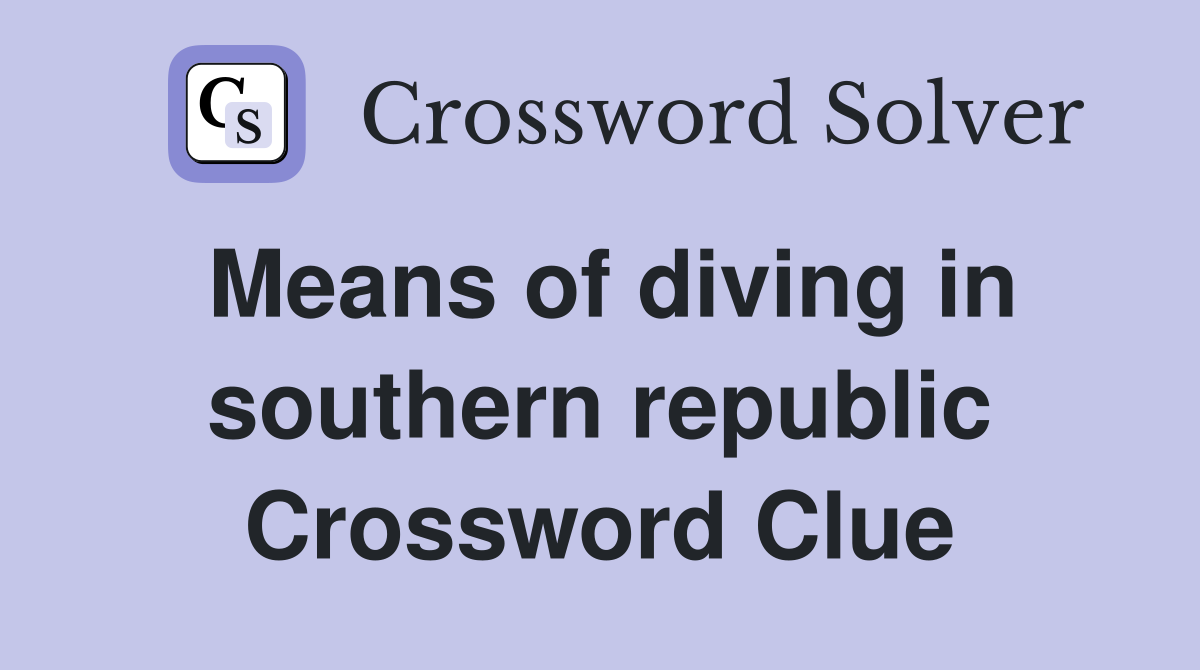 Means of diving in southern republic Crossword Clue