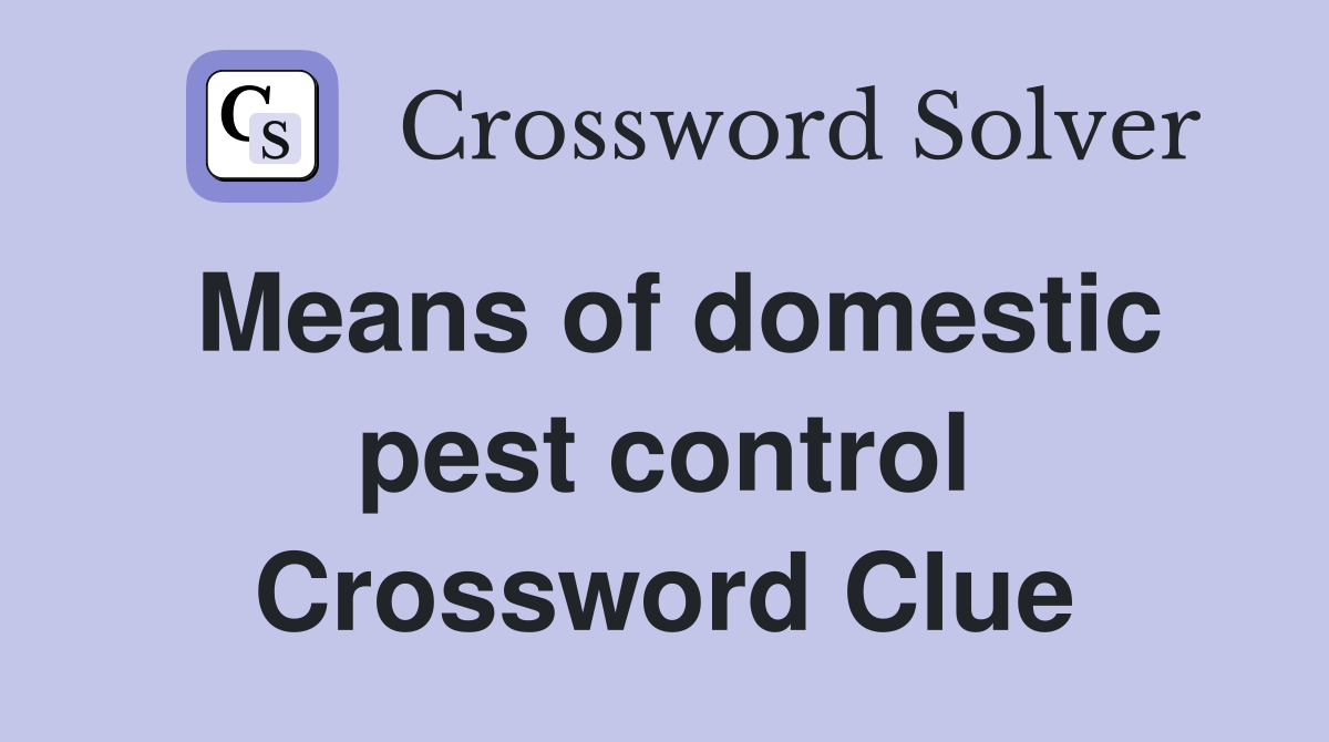 Means of domestic pest control Crossword Clue