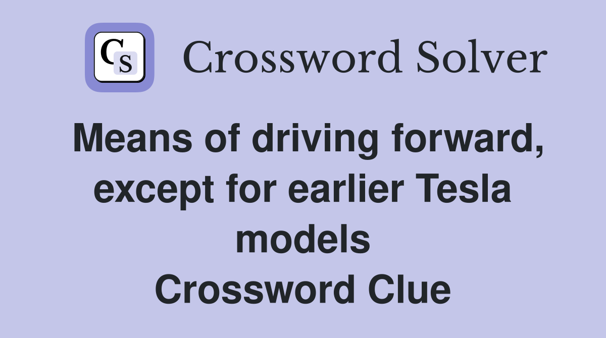 Means of driving forward, except for earlier Tesla models Crossword Clue
