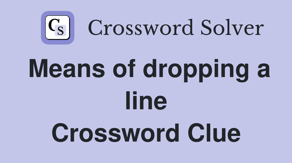 Means of dropping a line Crossword Clue
