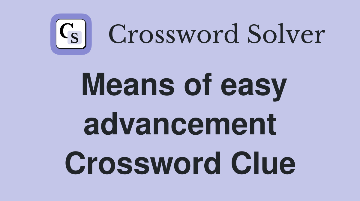 Means of easy advancement Crossword Clue