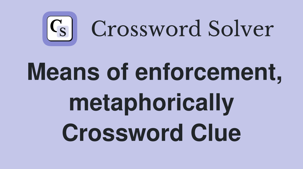 Means of enforcement, metaphorically Crossword Clue