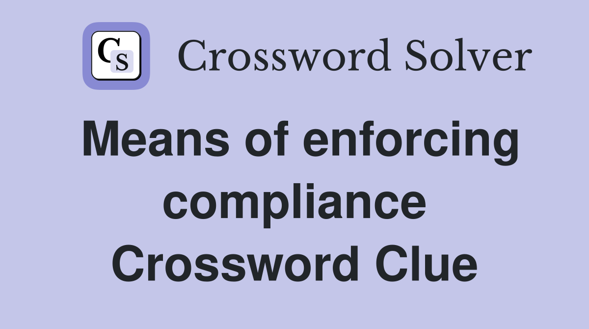 Means of enforcing compliance Crossword Clue