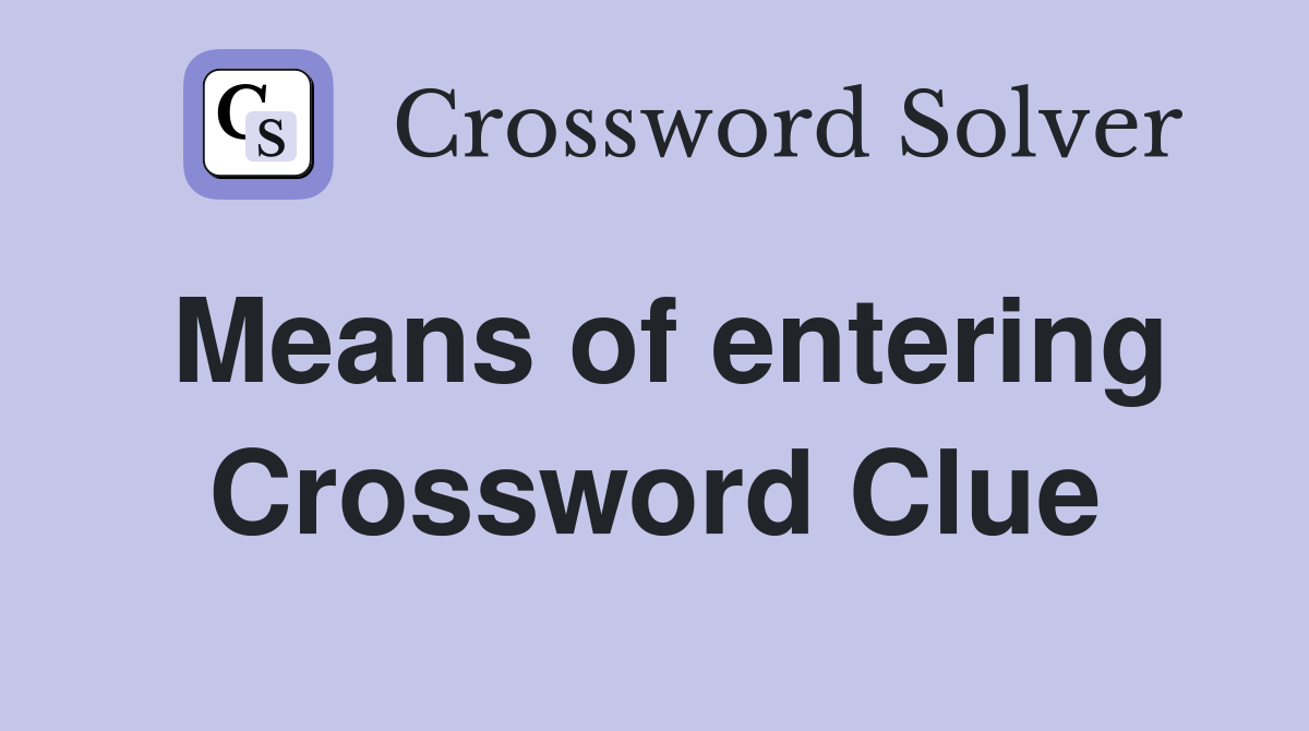 Means of entering Crossword Clue