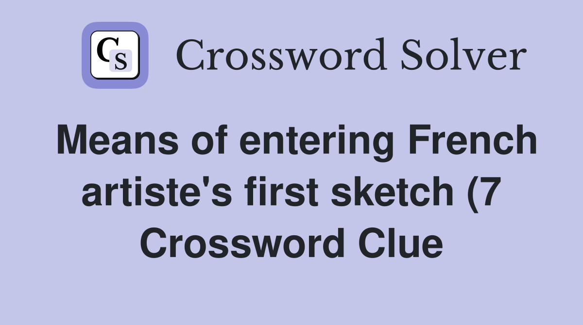 Means of entering French artiste #39 s first sketch (7) Crossword Clue Means of entering French artiste #39 s first sketch (7) Crossword Clue