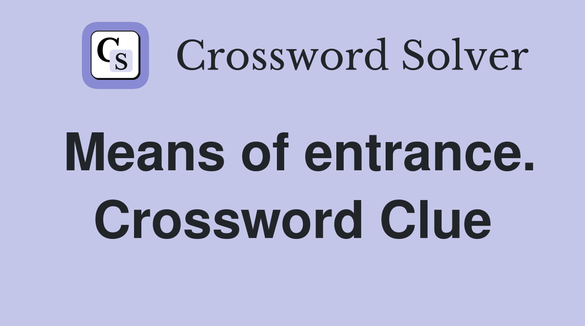 Means of entrance. Crossword Clue