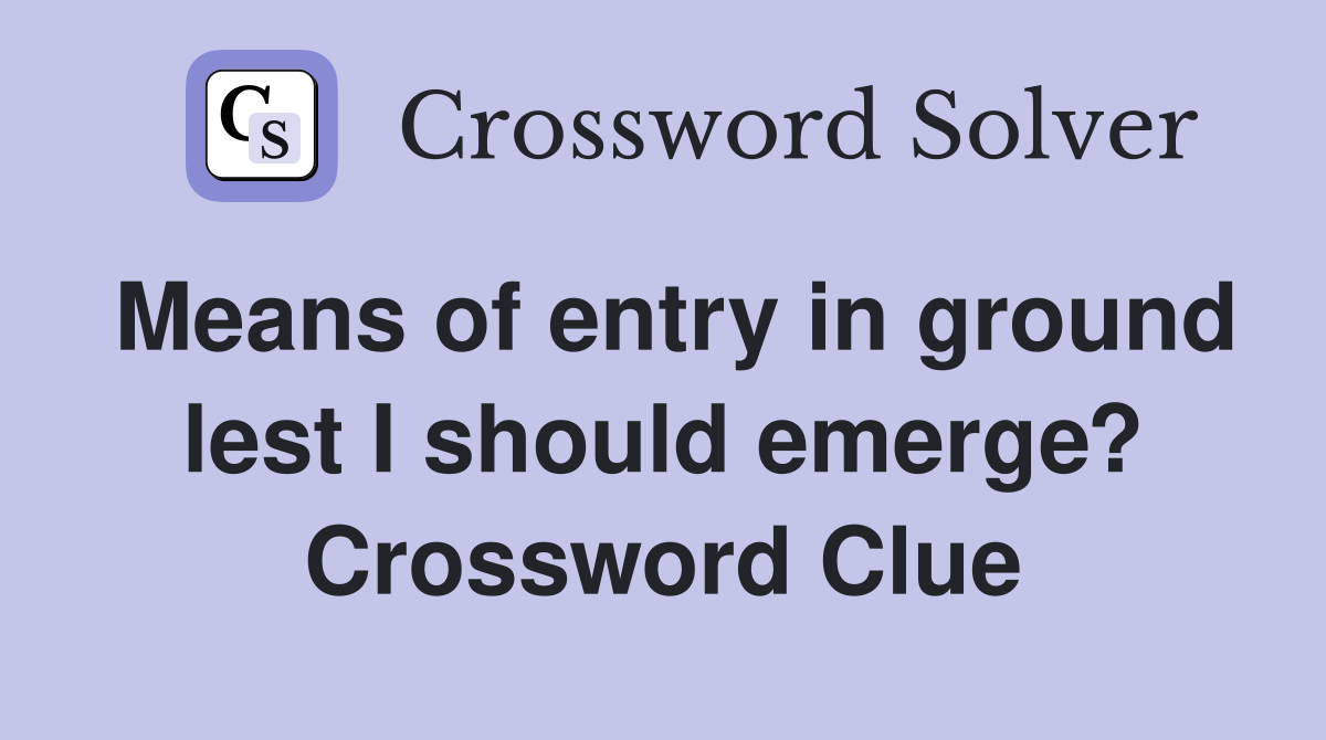 Means of entry in ground lest I should emerge? Crossword Clue