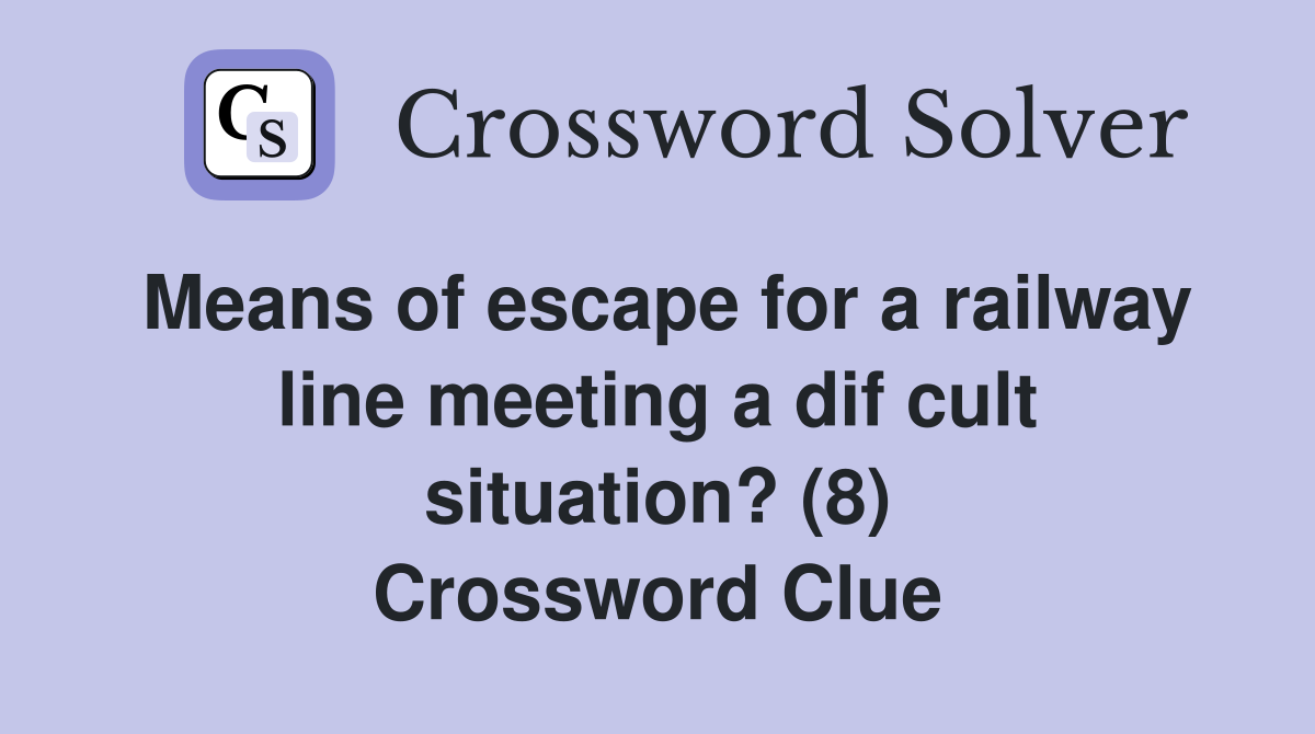 Means of escape for a railway line meeting a dif cult situation? (8) Crossword Clue
