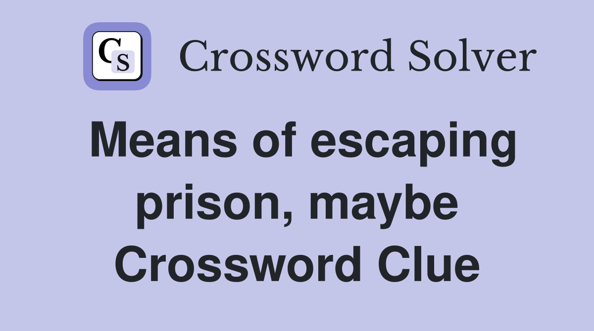 Means of escaping prison, maybe Crossword Clue