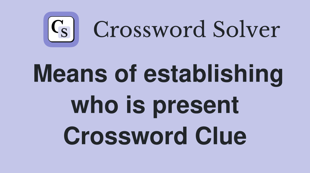 Means of establishing who is present Crossword Clue