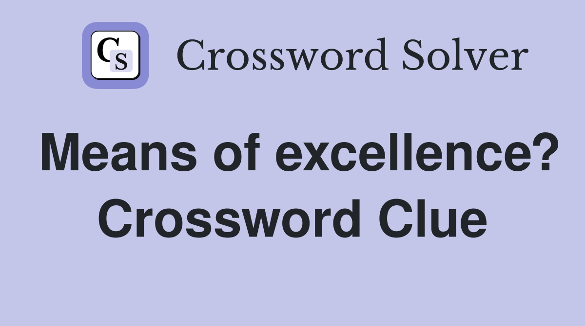 Means of excellence? Crossword Clue Answers Crossword Solver