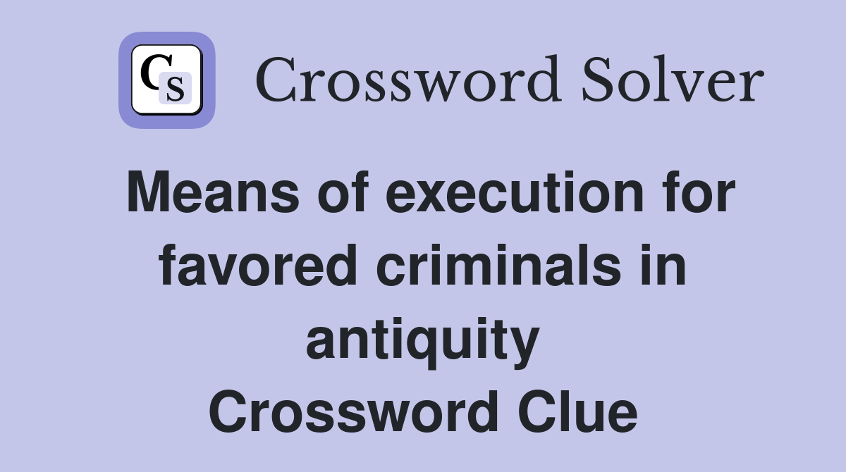 Means of execution for favored criminals in antiquity Crossword Clue