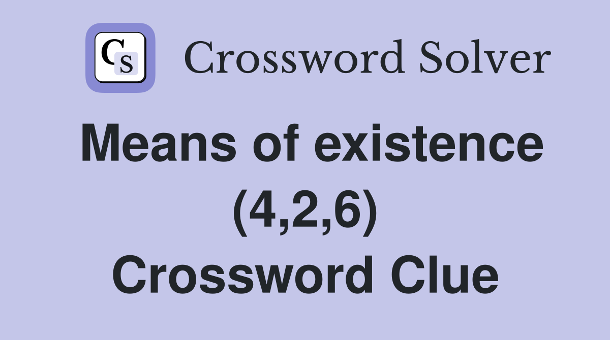 Means of existence (4,2,6) Crossword Clue