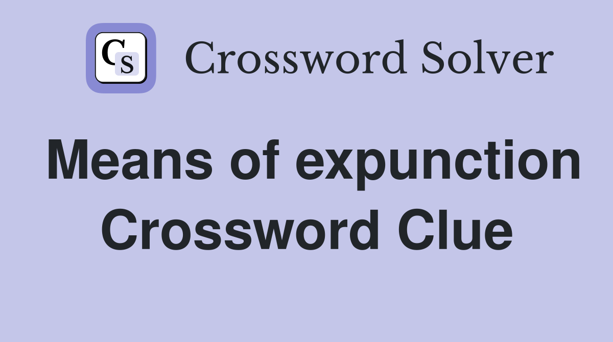 Means of expunction Crossword Clue