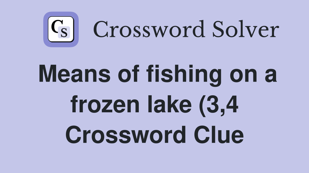 Means of fishing on a frozen lake (3 4) Crossword Clue Answers Means of fishing on a frozen lake (3 4) Crossword Clue Answers