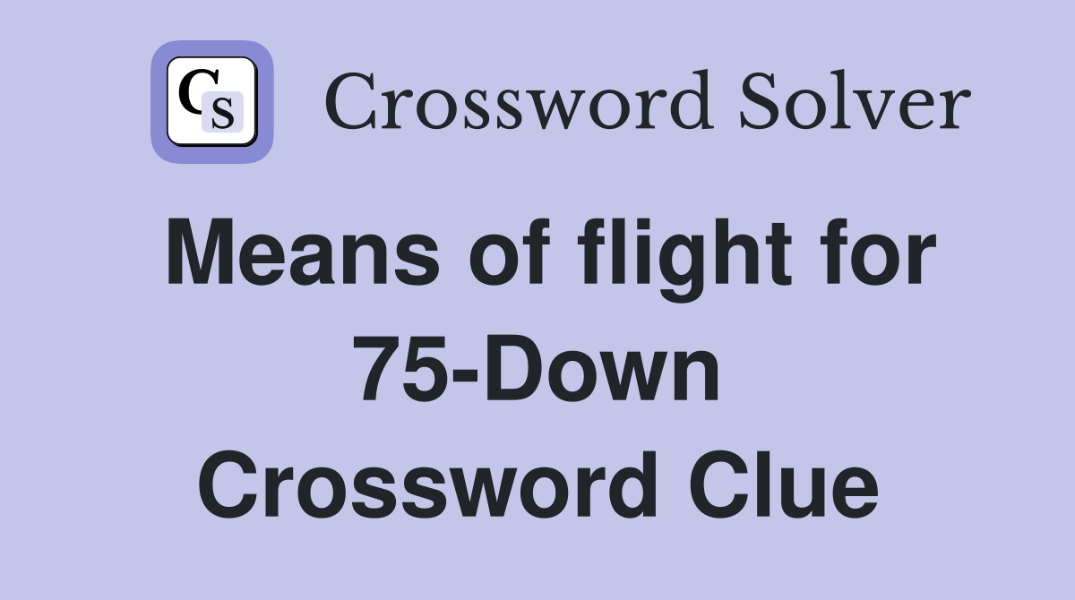 Means of flight for 75-Down Crossword Clue