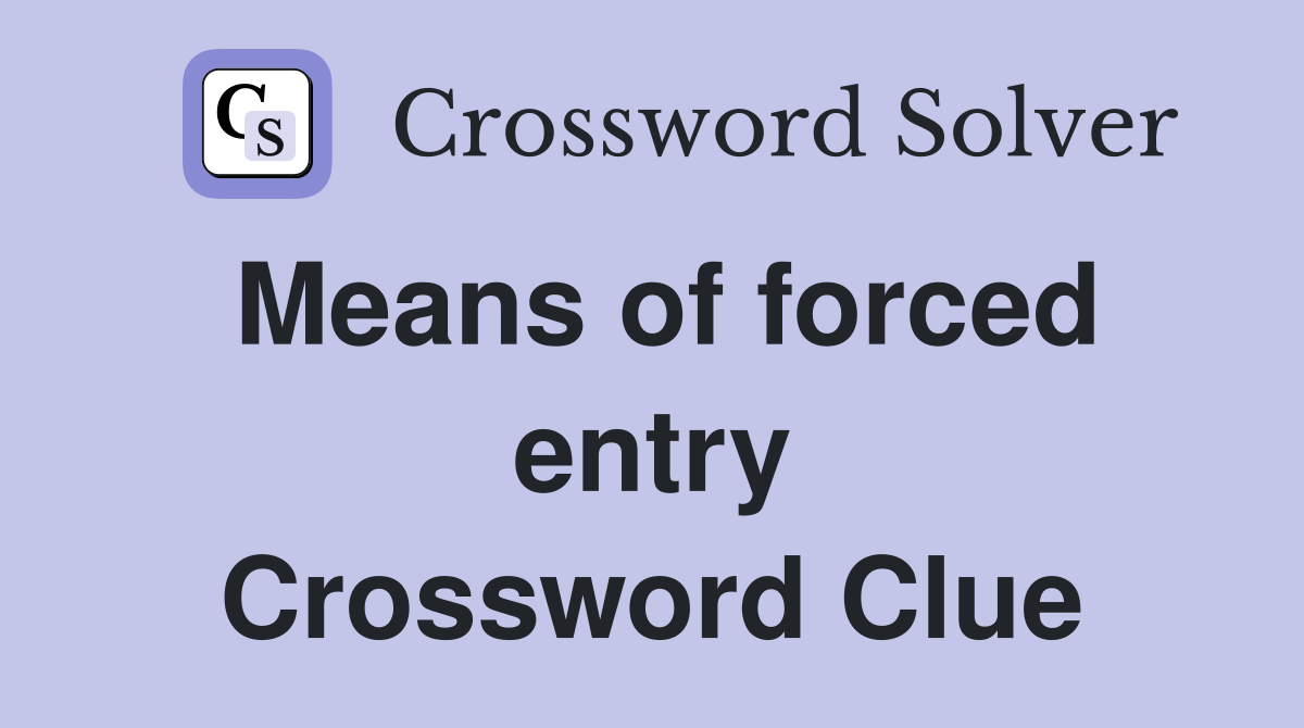 Means of forced entry Crossword Clue