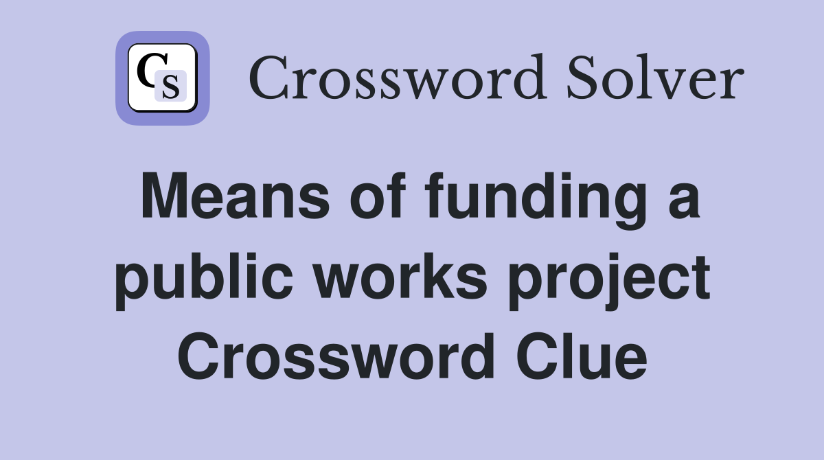 Means of funding a public works project Crossword Clue