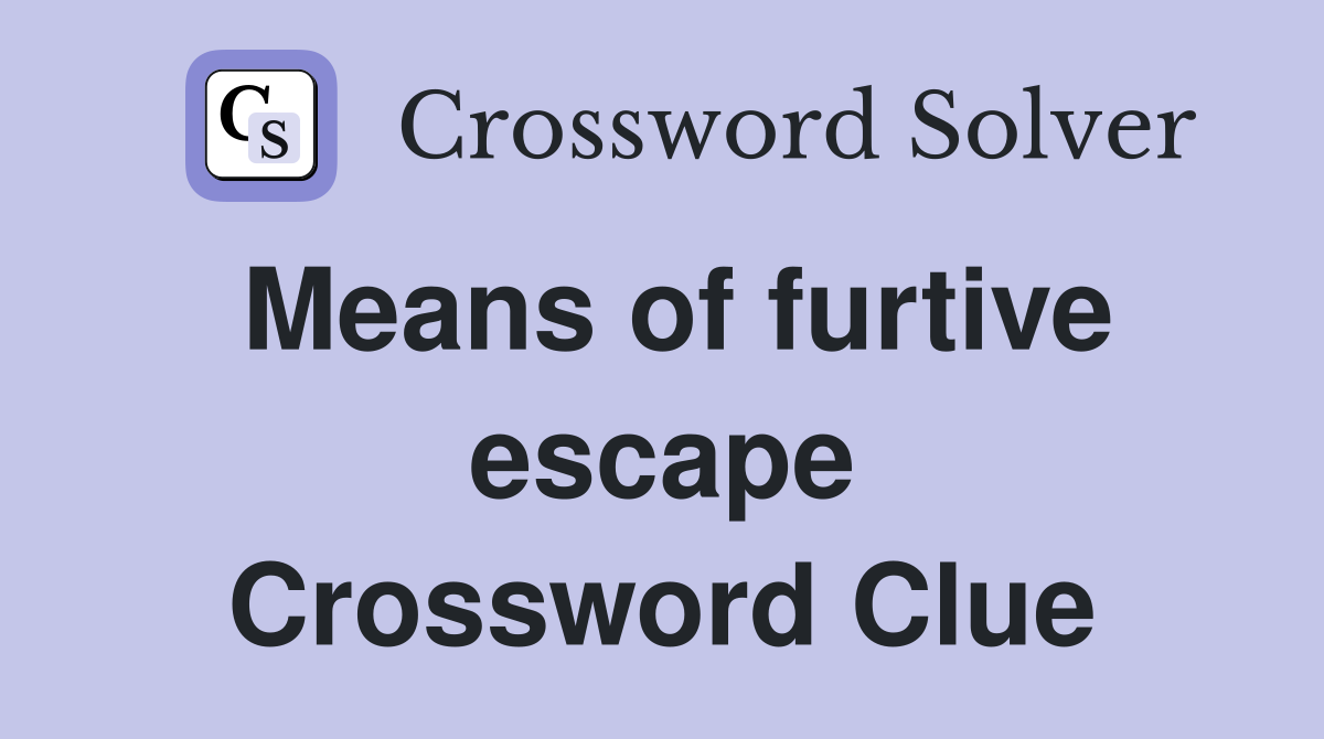 Means of furtive escape Crossword Clue