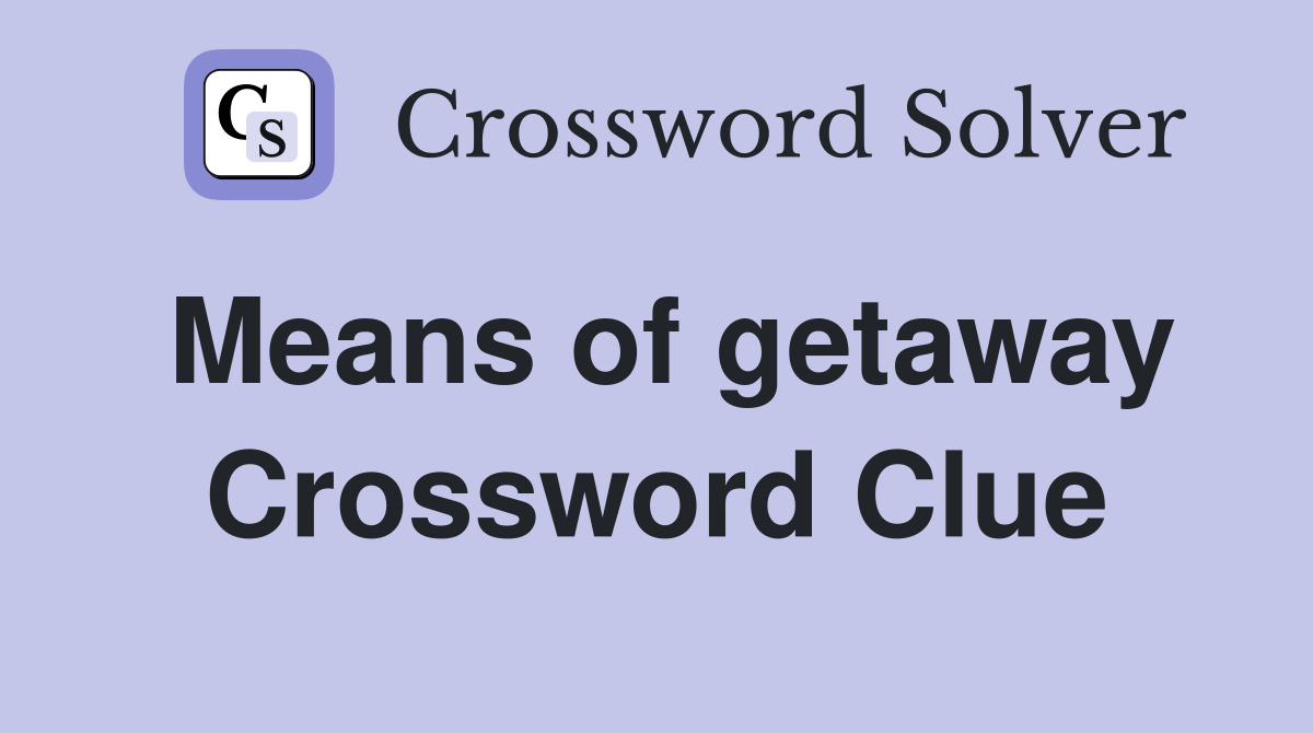 Means of getaway Crossword Clue
