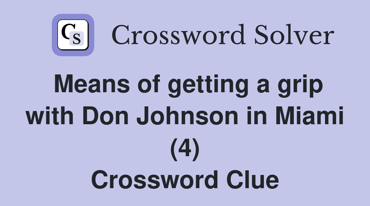 Means of getting a grip with Don Johnson in Miami (4) Crossword Clue