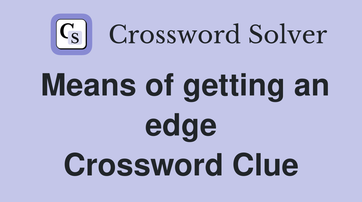 Means of getting an edge Crossword Clue