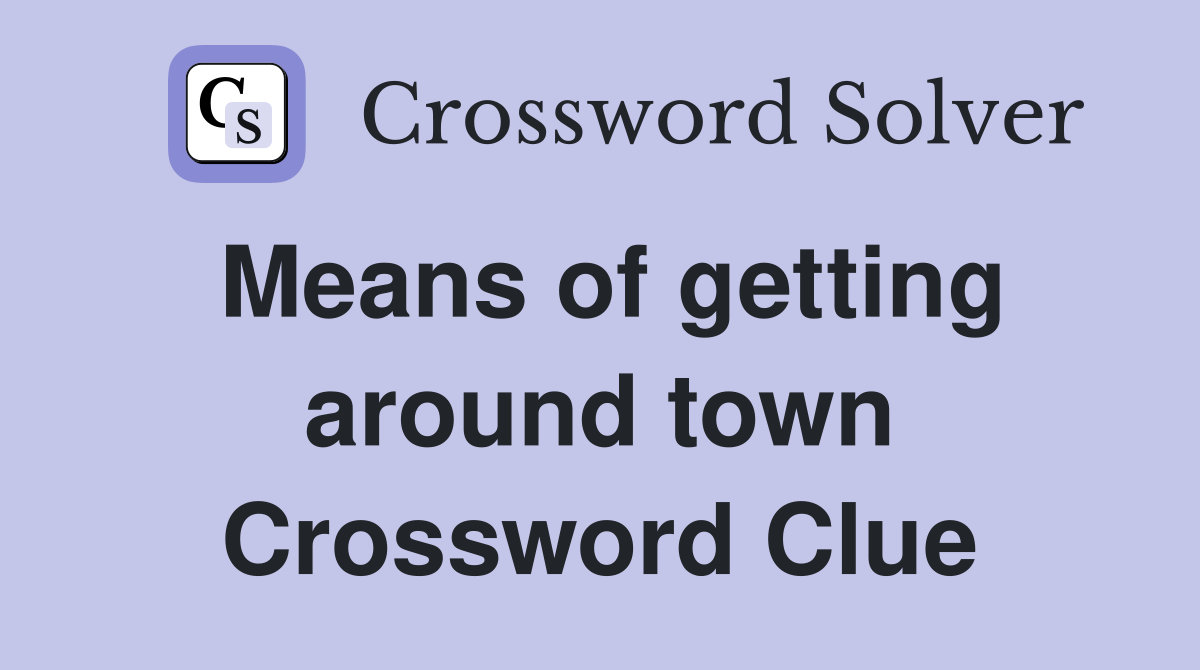 Means of getting around town Crossword Clue