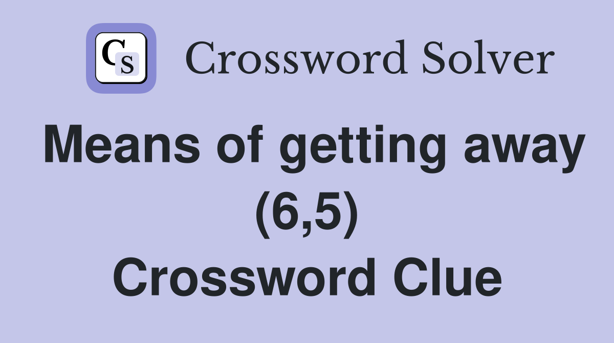 Means of getting away (6,5) Crossword Clue