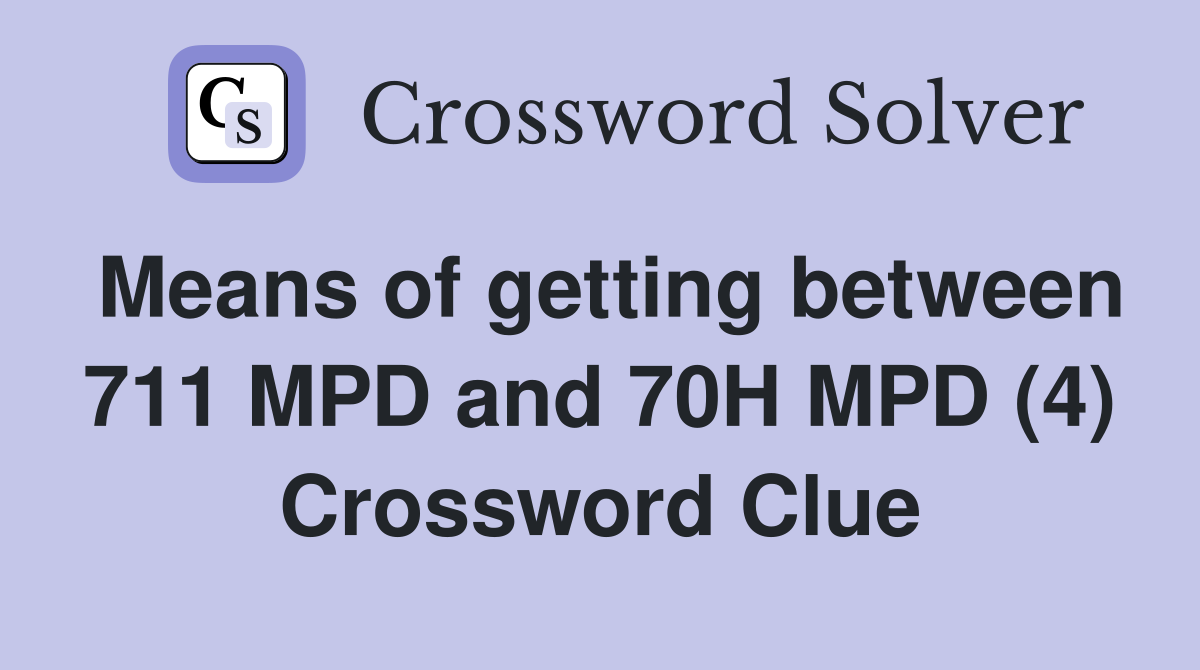Means of getting between 711 MPD and 70H MPD (4) Crossword Clue