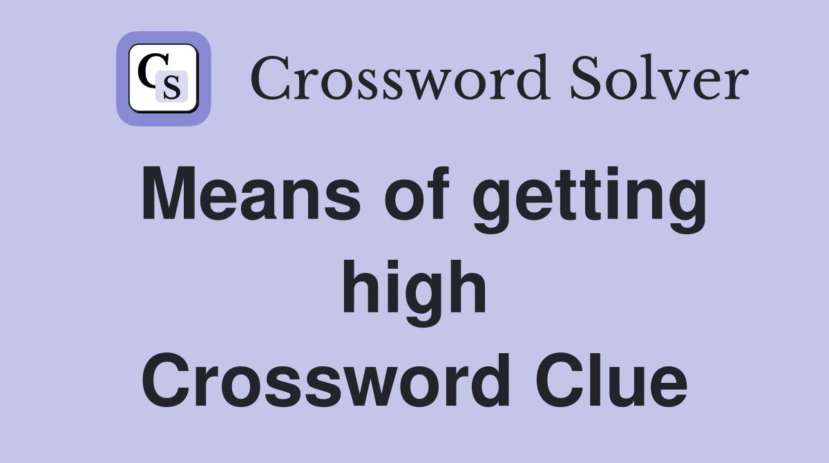 Means of getting high Crossword Clue