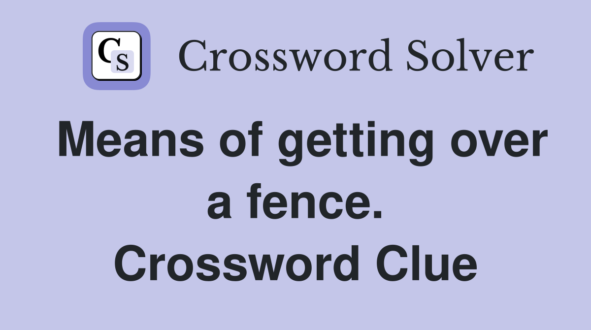 Means of getting over a fence. Crossword Clue