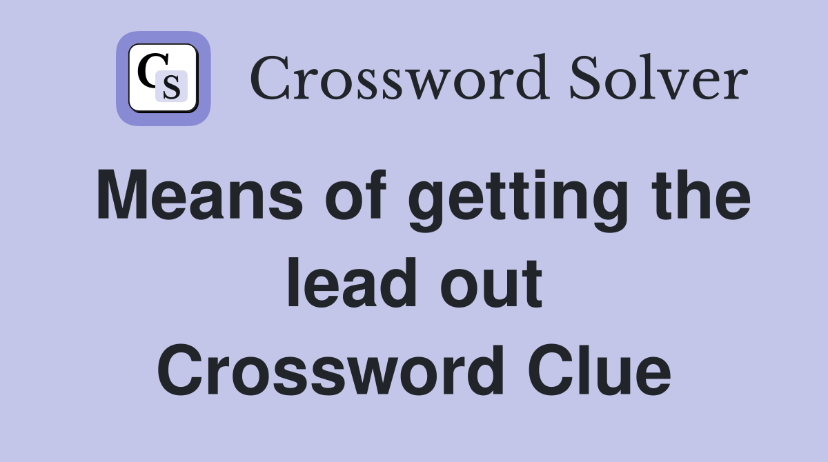 Means of getting the lead out Crossword Clue