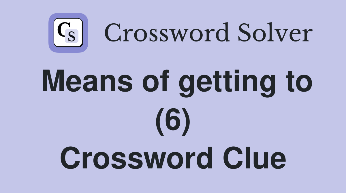 Means of getting to (6) Crossword Clue
