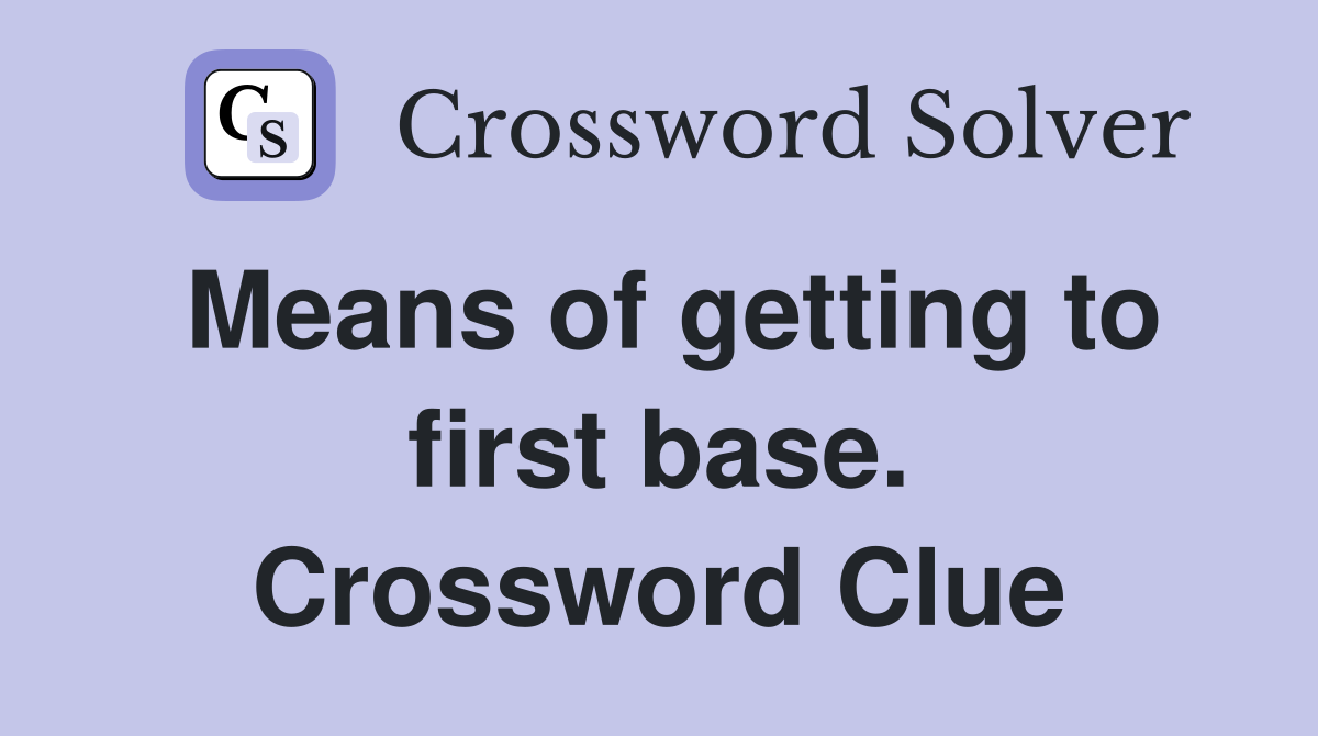 Means of getting to first base. Crossword Clue