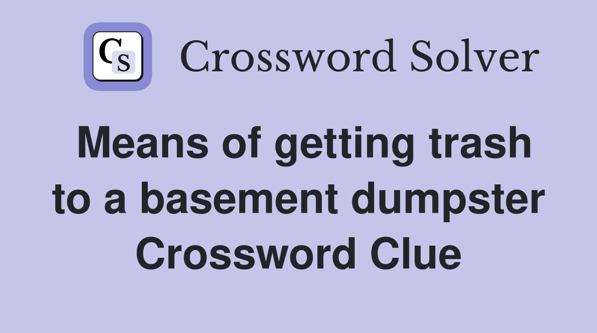 Means of getting trash to a basement dumpster Crossword Clue