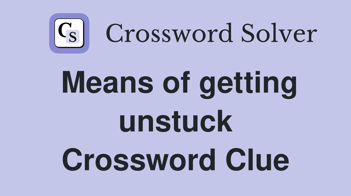 Means of getting unstuck Crossword Clue