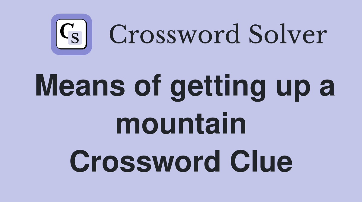 Means of getting up a mountain Crossword Clue