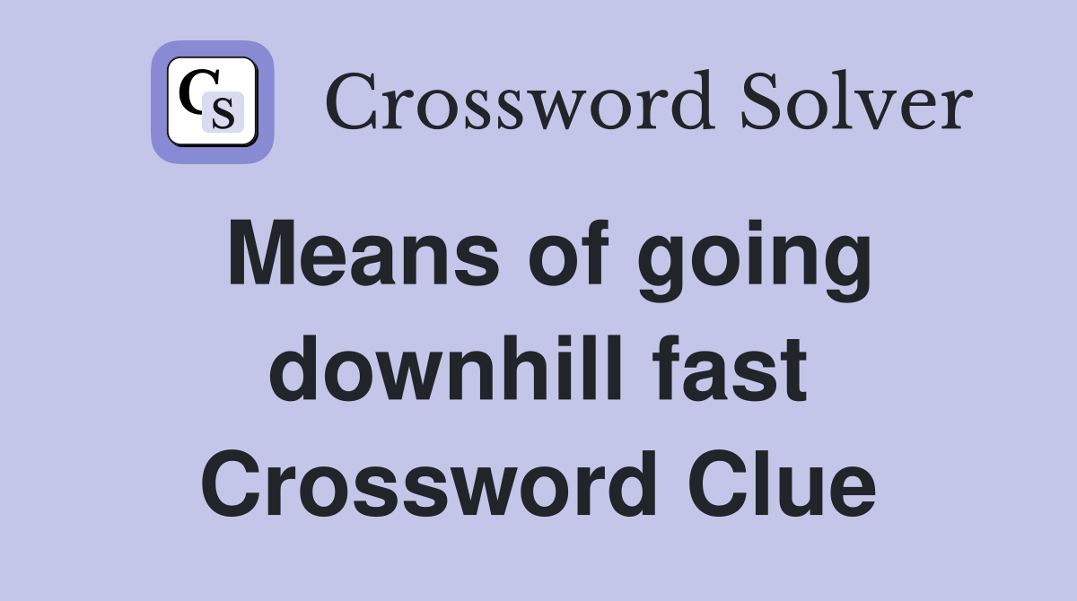 Means of going downhill fast Crossword Clue