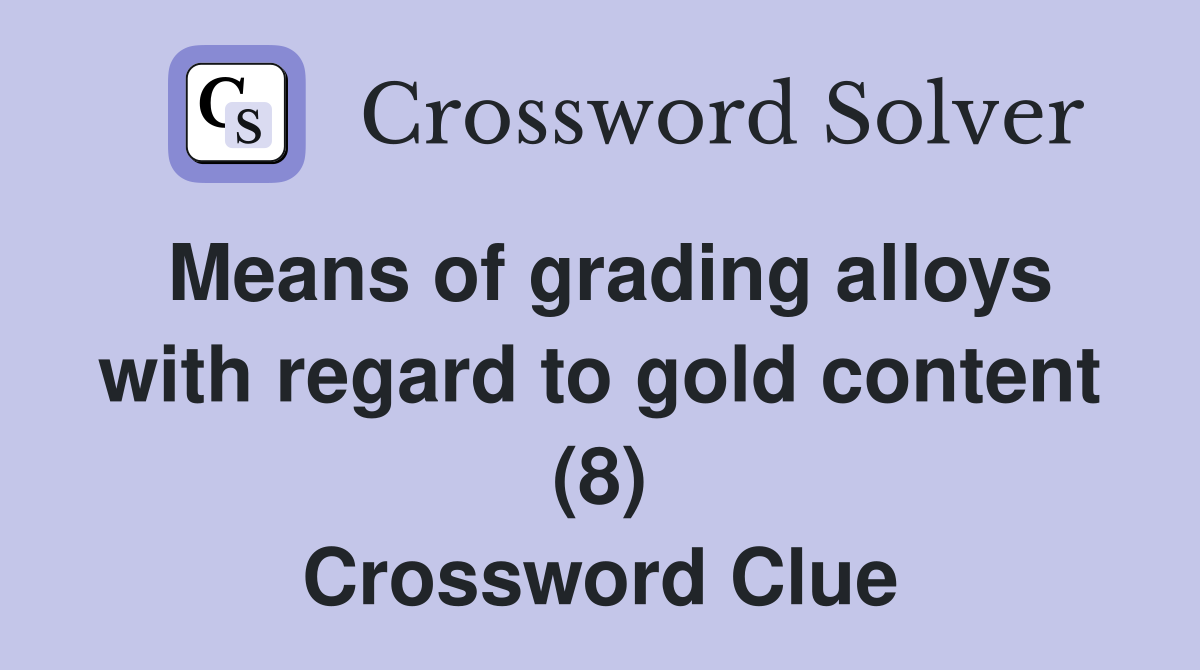 Means of grading alloys with regard to gold content (8) Crossword Clue