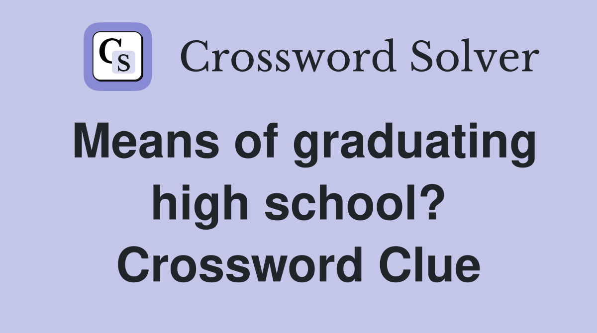 Means of graduating high school? Crossword Clue
