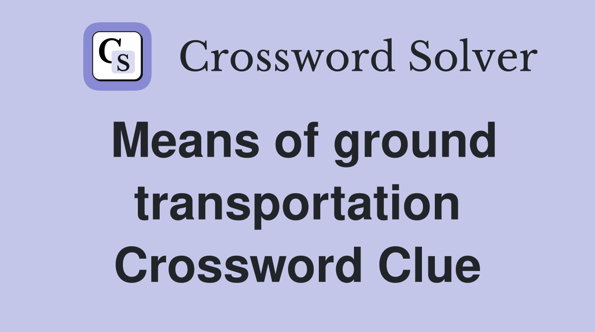 Means of ground transportation Crossword Clue
