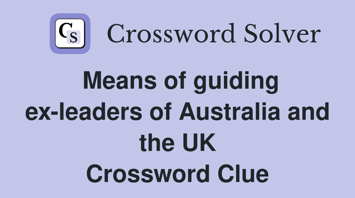 Means of guiding ex-leaders of Australia and the UK Crossword Clue