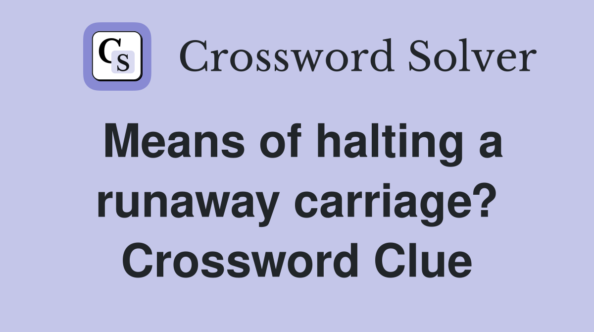 Means of halting a runaway carriage? Crossword Clue
