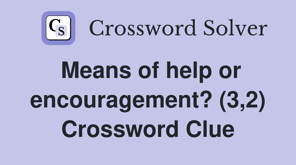 Means of help or encouragement? (3,2) Crossword Clue