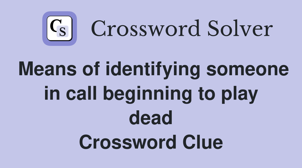 Means of identifying someone in call beginning to play dead Crossword Clue