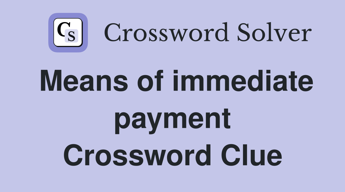 Means of immediate payment Crossword Clue
