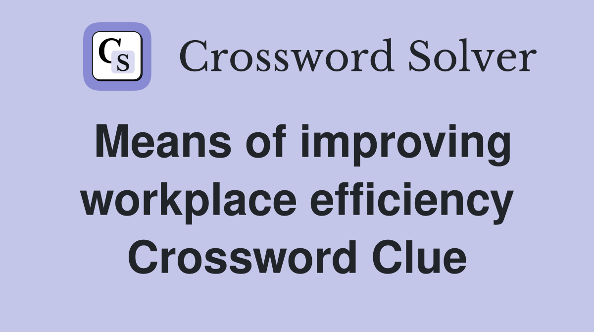 Means of improving workplace efficiency Crossword Clue